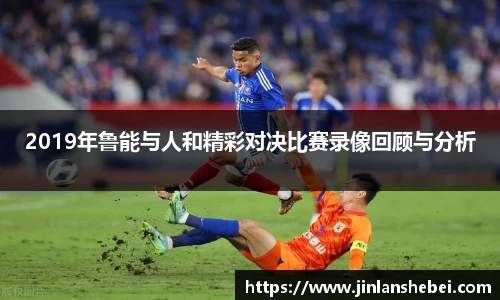 2019年鲁能与人和精彩对决比赛录像回顾与分析