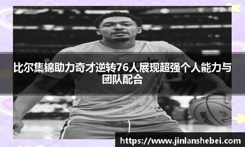 比尔集锦助力奇才逆转76人展现超强个人能力与团队配合