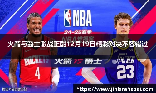 火箭与爵士激战正酣12月19日精彩对决不容错过