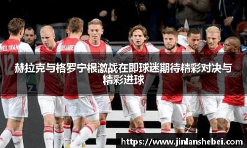 赫拉克与格罗宁根激战在即球迷期待精彩对决与精彩进球