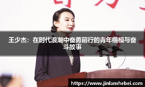 王少杰：在时代浪潮中奋勇前行的青年楷模与奋斗故事