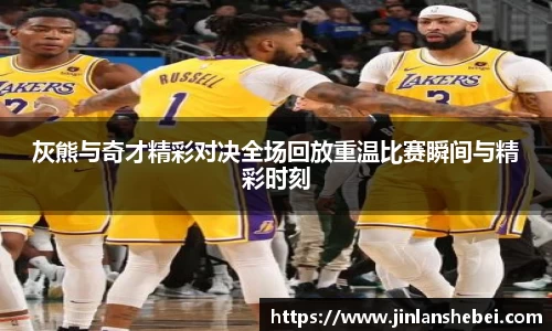 灰熊与奇才精彩对决全场回放重温比赛瞬间与精彩时刻