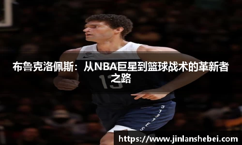 布鲁克洛佩斯：从NBA巨星到篮球战术的革新者之路