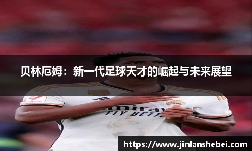 贝林厄姆：新一代足球天才的崛起与未来展望
