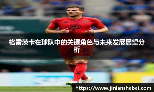 格雷茨卡在球队中的关键角色与未来发展展望分析